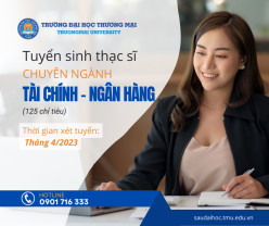 TUYỂN SINH TRÌNH ĐỘ THẠC SĨ TÀI CHÍNH NGÂN HÀNG ĐỢT 1 THÁNG 4 NĂM 2023