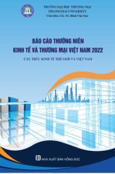 Toàn văn Báo cáo thường niên Kinh tế và Thương mại Việt Nam 2022 chủ đề Cấu trúc kinh tế thế giới và Việt Nam