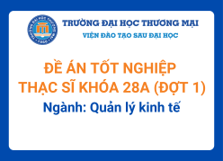 Đề án tốt nghiệp Thạc sĩ khóa 28A (Đợt 1) - Ngành: Quản lý kinh tế