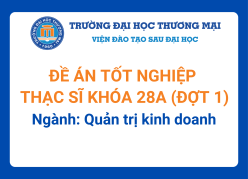 Đề án tốt nghiệp Thạc sĩ khóa 28A (Đợt 1) - Ngành: Quản trị kinh doanh