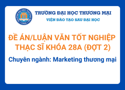 Đề án tốt nghiệp Thạc sĩ khóa 28A (Đợt 2) - Chuyên ngành: Marketing thương mại