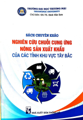 SÁCH CHUYÊN KHẢO: NGHIÊN CỨU CHUỖI CUNG ỨNG NÔNG SẢN XUẤT KHẨU CỦA CÁC TỈNH KHU VỰC TÂY BẮC