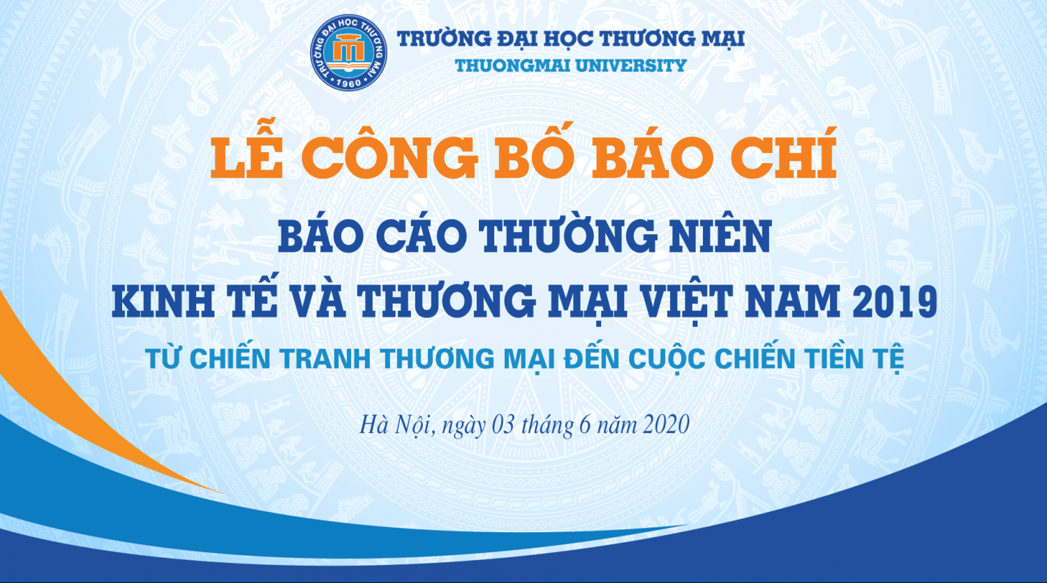 Lễ công bố báo chí Báo cáo thường niên Kinh tế và Thương mại Việt Nam 2019: “Từ chiến tranh Thương mại đến cuộc chiến tiền tệ”